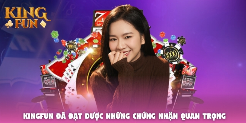 Kingfun đã đạt được những chứng nhận quan trọng