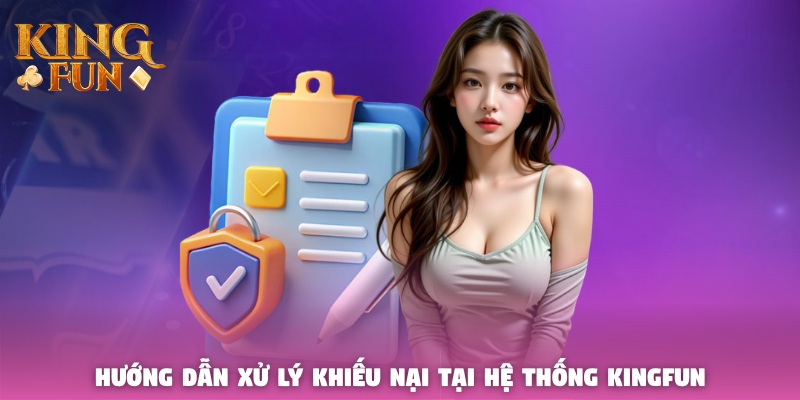 Hướng dẫn xử lý khiếu nại tại hệ thống Kingfun