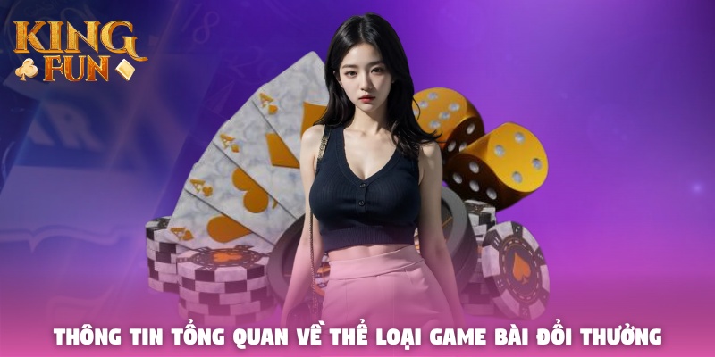 Thông tin tổng quan về thể loại game bài đổi thưởng