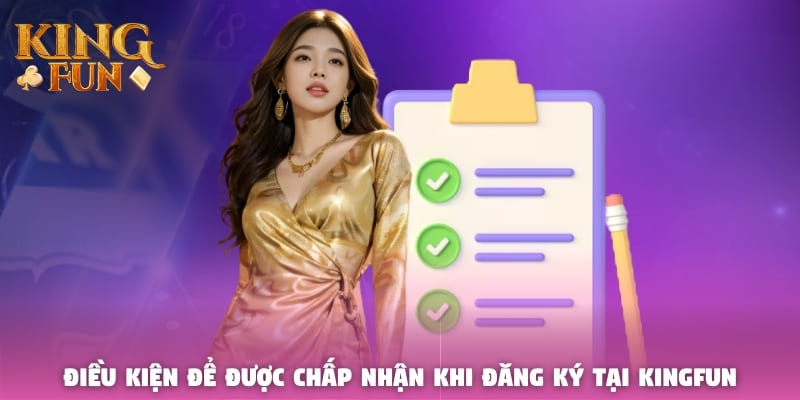 Điều kiện để được chấp nhận khi đăng ký tại Kingfun