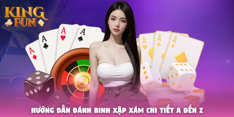 Hướng dẫn đánh Binh Xập Xám chi tiết A đến Z