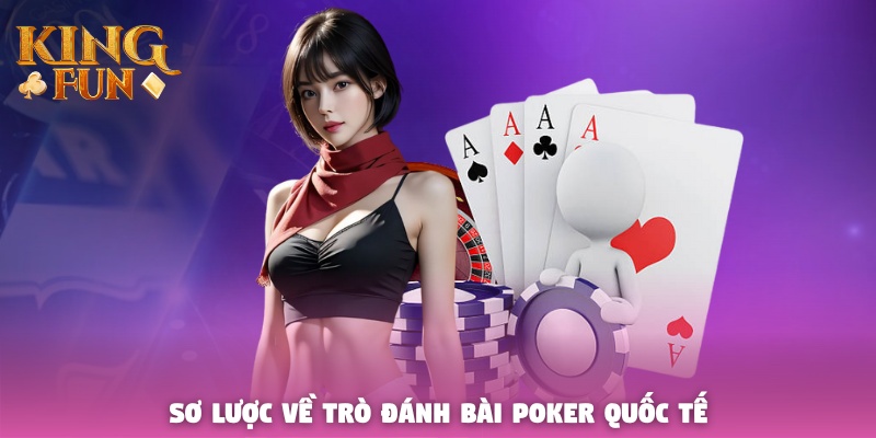 Sơ lược về trò đánh bài Poker quốc tế