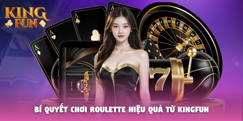 Bí quyết chơi Roulette hiệu quả từ Kingfun