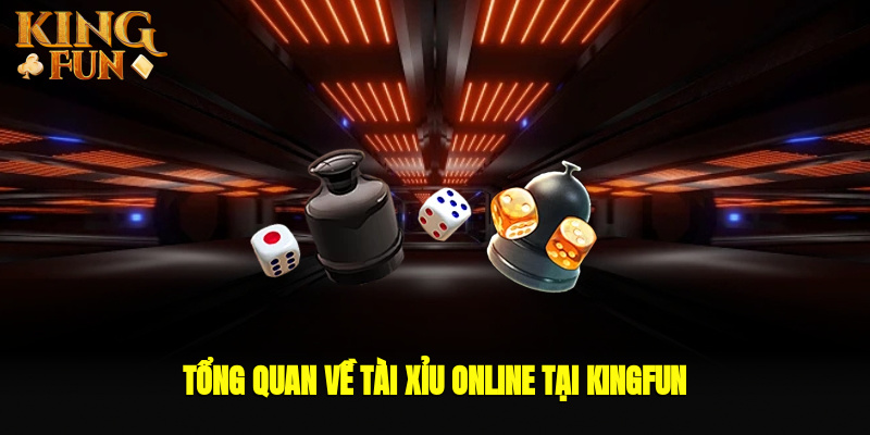 Tổng quan về tài xỉu online tại Kingfun