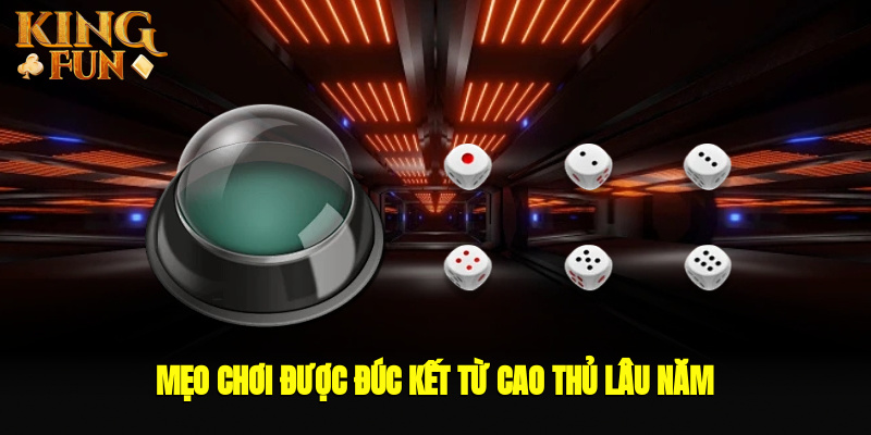Mẹo chơi được đúc kết từ cao thủ lâu năm
