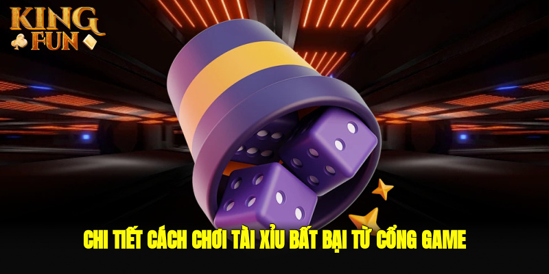 Chi tiết cách chơi tài xỉu bất bại từ cổng game