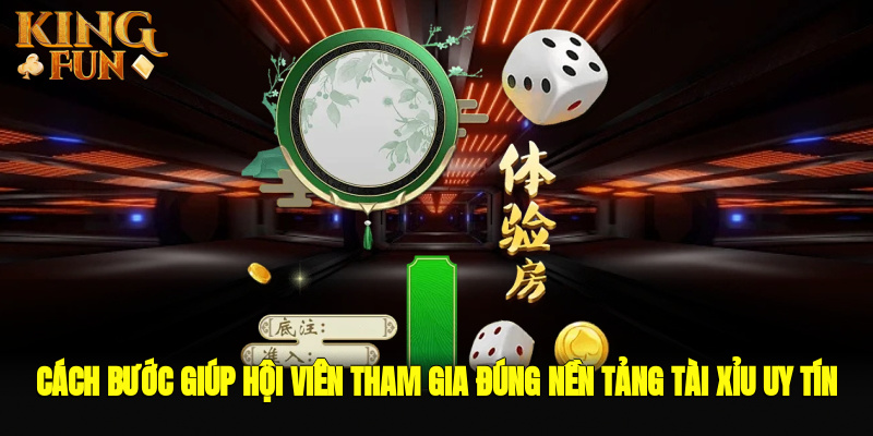 Cách bước giúp hội viên tham gia đúng nền tảng Tài xỉu uy tín
